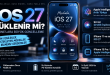 iOS 27 yüklenir mi yenilikleri destekleyen iPhone modelleri Apple Intelligence ve Siri AI