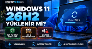 Windows 11 26H2 yüklenir mi yenilikleri destek süresi ve bilinen sorunlar