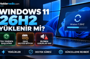 Windows 11 26H2 yüklenir mi yenilikleri destek süresi ve bilinen sorunlar